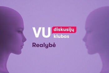 VU diskusijų klubas: realybė – ar mes ją atrandame, ar kuriame?