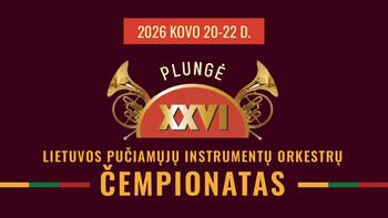 XXVI LIETUVOS PUČIAMŲJŲ INSTRUMENTŲ ORKESTRŲ ČEMPIONATAS PLUNGĖJE!