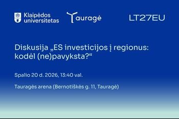 Kodėl ES investicijos ne visada mažina regionų skirtumus? Klaipėdos universitetas kviečia į diskusiją Tauragėje